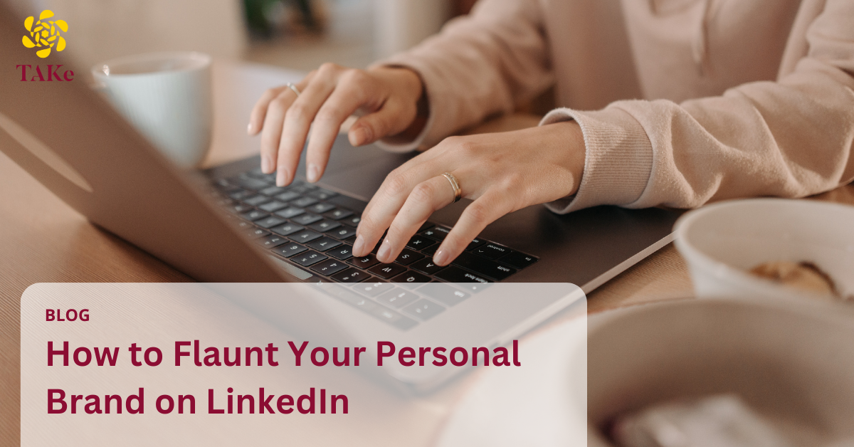 TAKe Brand Consulting Blog: How to Flaunt Your Personal Brand on LinkedIn